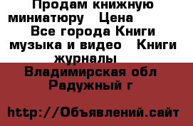 Продам книжную миниатюру › Цена ­ 1 500 - Все города Книги, музыка и видео » Книги, журналы   . Владимирская обл.,Радужный г.